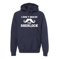 I Dont Shave For Sherlock Premium Hoodie