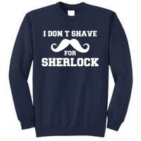 I Dont Shave For Sherlock Tall Sweatshirt