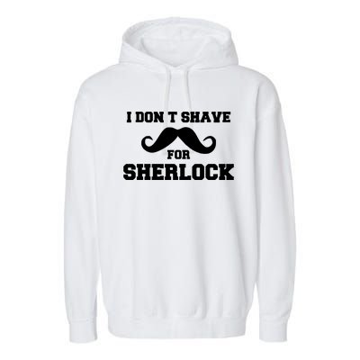 I Dont Shave For Sherlock Garment-Dyed Fleece Hoodie