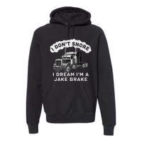 I Don't Snore I Dream I'm A Jake Brake Trucker Premium Hoodie