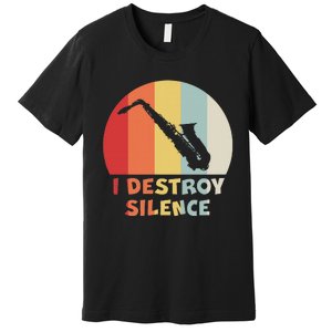 I Destroy Silence Funny Saxophone Player Saxophonist Premium T-Shirt