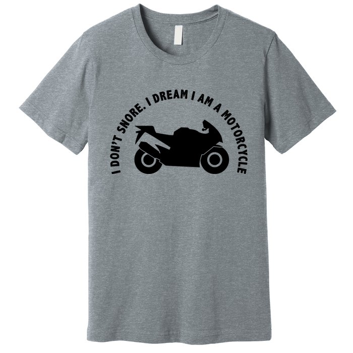 I Don't Snore I Dream I Am A Motorcycle Premium T-Shirt