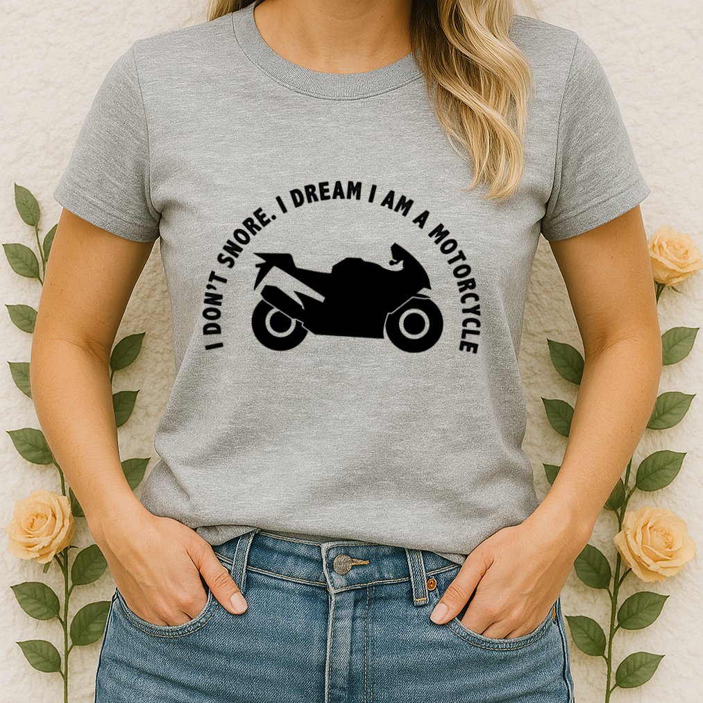 I Don't Snore I Dream I Am A Motorcycle Womens T-Shirt