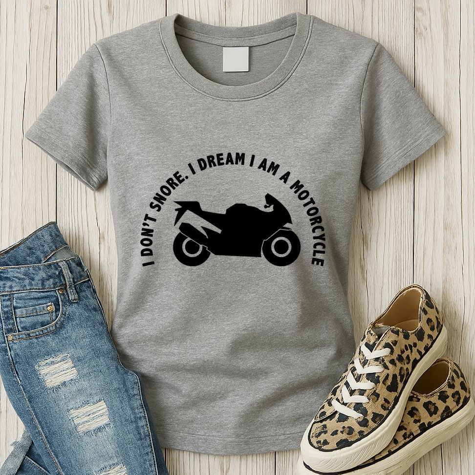 I Don't Snore I Dream I Am A Motorcycle Womens T-Shirt