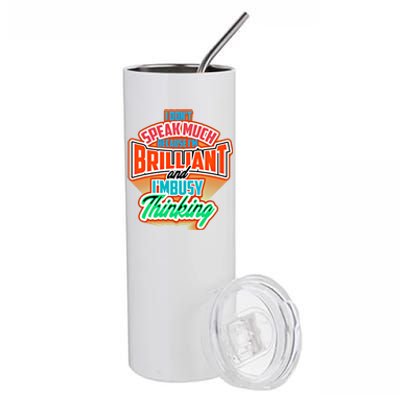 I DonT Speak Much Because IM Brilliant Busy Fun Gift Stainless Steel Tumbler