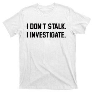 I Don't Stalk I Investigate T-Shirt