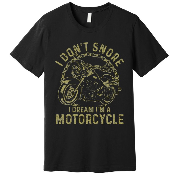 I DonT Snore I Dream IM A Motorcycle Funny Snoring Biker Premium T-Shirt