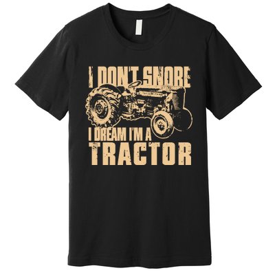 I DonT Snore I Dream IM A Tractor Funny Farm Tractor Premium T-Shirt