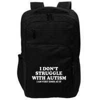 I DonT Struggle With Autism I Am Very Good At It Impact Tech Backpack