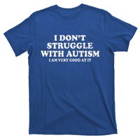 I DonT Struggle With Autism I Am Very Good At It T-Shirt