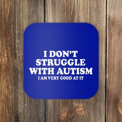 I DonT Struggle With Autism I Am Very Good At It Coaster