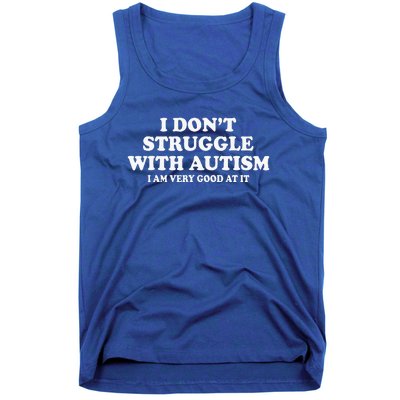 I DonT Struggle With Autism I Am Very Good At It Tank Top