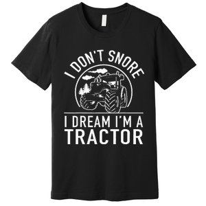 I Dont Snore I Dream Im A Tractor Funny Farm Truck Quote Premium T-Shirt