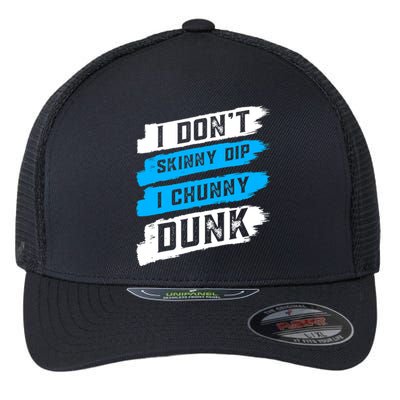 I Dont Skinny Dip I Chunky Dunk Flexfit Unipanel Trucker Cap