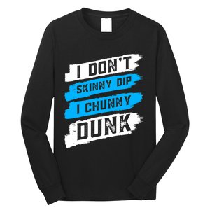 I Dont Skinny Dip I Chunky Dunk Long Sleeve Shirt