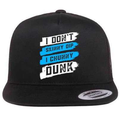 I Dont Skinny Dip I Chunky Dunk Flat Bill Trucker Hat