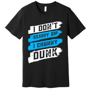 I Dont Skinny Dip I Chunky Dunk Premium T-Shirt