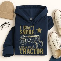 I Dont Snore I Dream Im A Tractor Shirts Funny Tractor Gift Hoodie