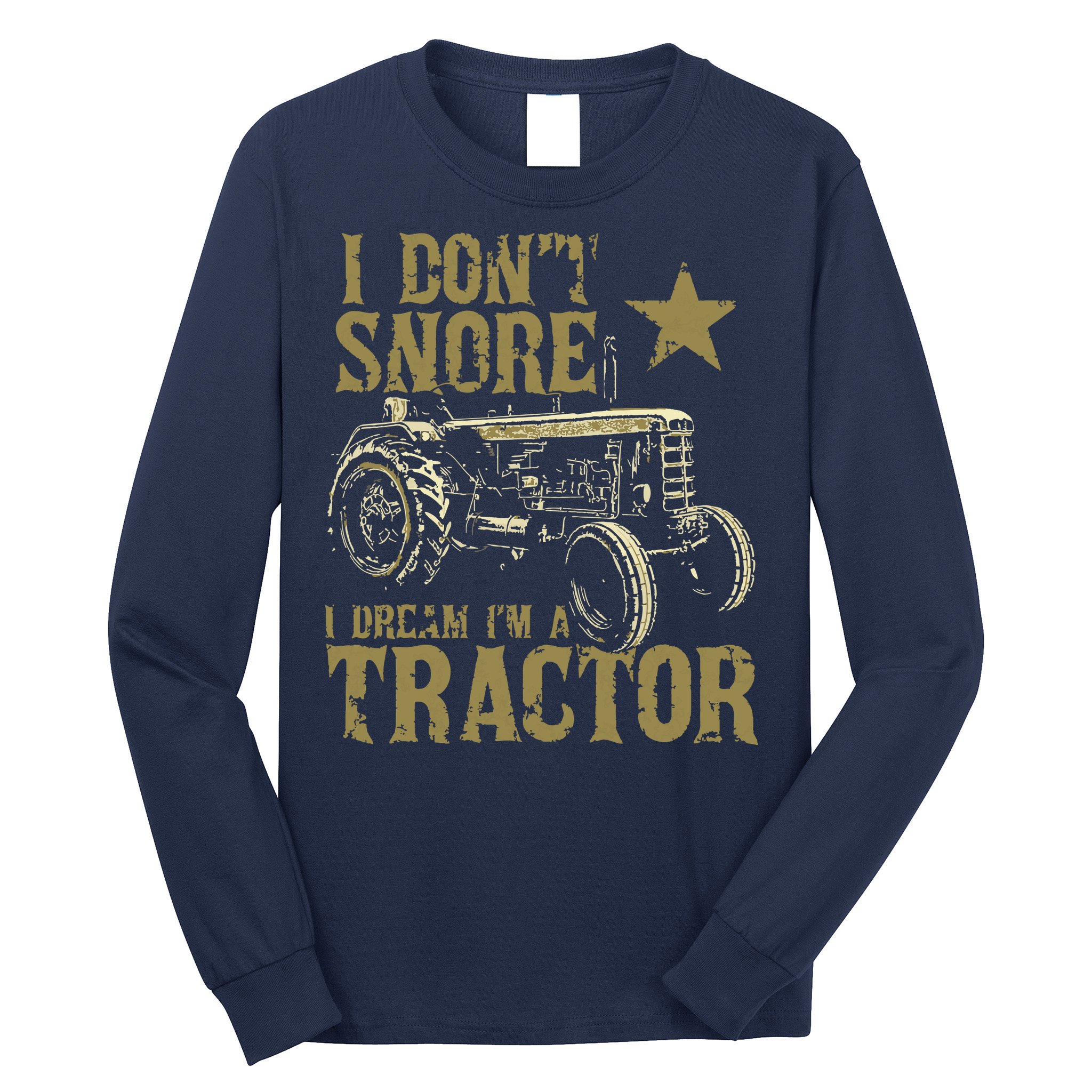 I Dont Snore I Dream Im A Tractor Shirts Funny Tractor Gift Long Sleeve Shirt