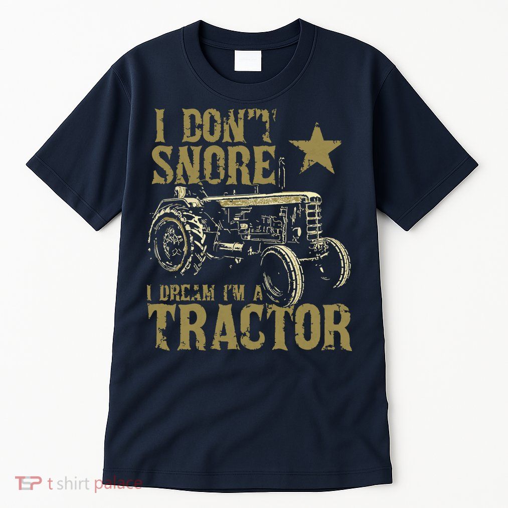 I Dont Snore I Dream Im A Tractor Shirts Funny Tractor Gift Tall T-Shirt