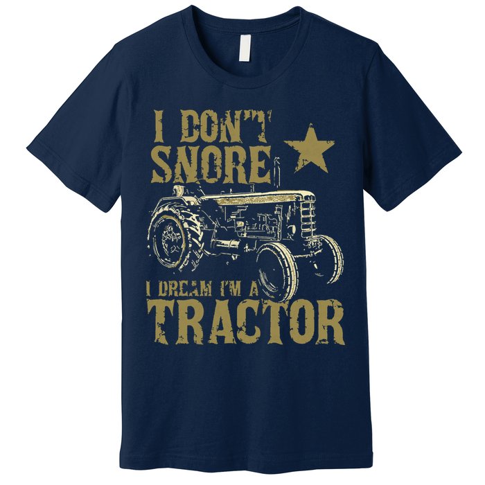 I Dont Snore I Dream Im A Tractor Shirts Funny Tractor Gift Premium T-Shirt