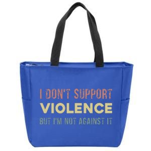 I DonT Support Violence But IM Not Against It Zip Tote Bag