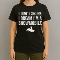 I DonT Snore I Dream IM A Snowmobile Funny Snoring T-Shirt