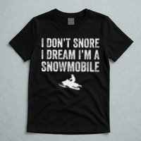 I DonT Snore I Dream IM A Snowmobile Funny Snoring T-Shirt