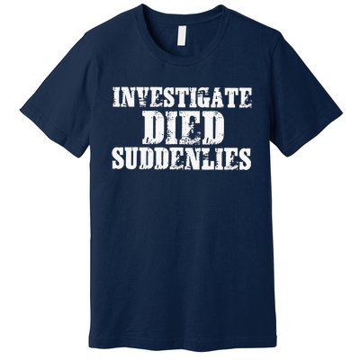 Investigate Died Suddenlies Premium T-Shirt