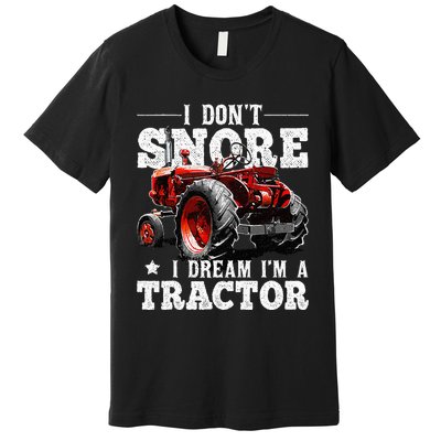 I DonT Snore I Dream IM A Tractor Farmer Tractor Premium T-Shirt