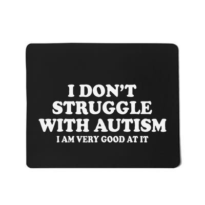 I DonT Struggle With Autism I Am Very Good At It Gift Mousepad