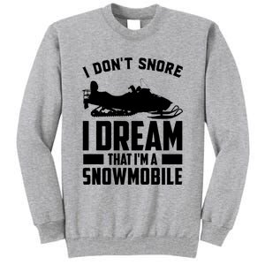 I Don't Snore I Dream That I'm A Snowmobile Tall Sweatshirt