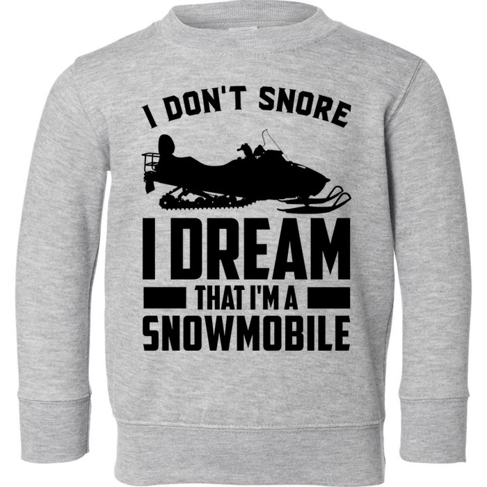 I Don't Snore I Dream That I'm A Snowmobile Toddler Sweatshirt