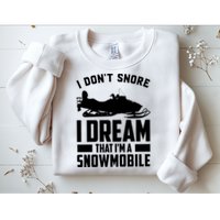 I Don't Snore I Dream That I'm A Snowmobile Sweatshirt