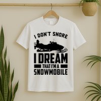 I Don't Snore I Dream That I'm A Snowmobile T-Shirt