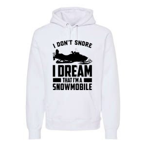 I Don't Snore I Dream That I'm A Snowmobile Premium Hoodie