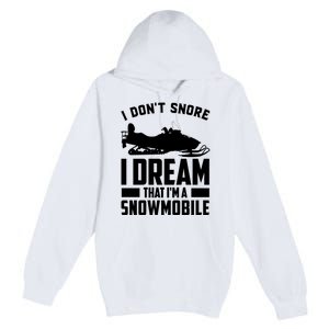 I Don't Snore I Dream That I'm A Snowmobile Premium Pullover Hoodie