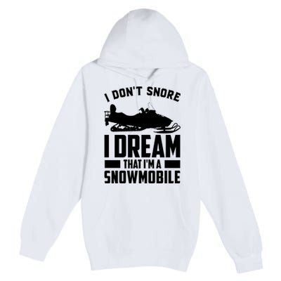 I Don't Snore I Dream That I'm A Snowmobile Premium Pullover Hoodie