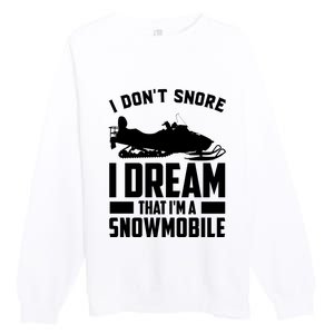 I Don't Snore I Dream That I'm A Snowmobile Premium Crewneck Sweatshirt