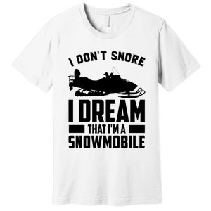 I Don't Snore I Dream That I'm A Snowmobile Premium T-Shirt