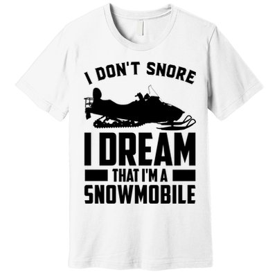 I Don't Snore I Dream That I'm A Snowmobile Premium T-Shirt