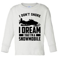 I Don't Snore I Dream That I'm A Snowmobile Toddler Long Sleeve Shirt