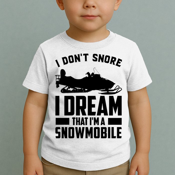 I Don't Snore I Dream That I'm A Snowmobile Toddler T-Shirt