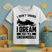 I Don't Snore I Dream That I'm A Snowmobile Toddler T-Shirt
