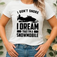 I Don't Snore I Dream That I'm A Snowmobile Womens T-Shirt