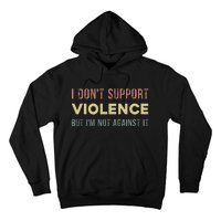 I DonT Support Violence But IM Not Against It Hoodie