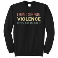 I DonT Support Violence But IM Not Against It Sweatshirt