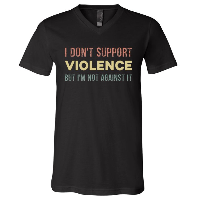 I DonT Support Violence But IM Not Against It V-Neck T-Shirt