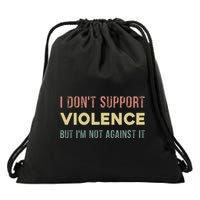 I DonT Support Violence But IM Not Against It Drawstring Bag