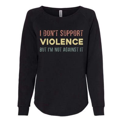 I DonT Support Violence But IM Not Against It Womens California Wash Sweatshirt